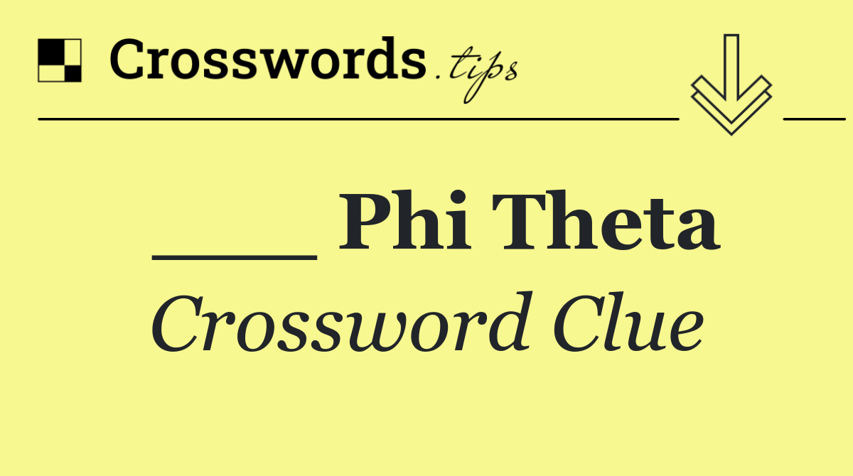___ Phi Theta