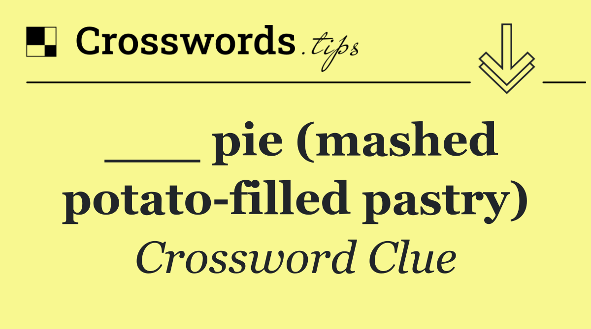 ___ pie (mashed potato filled pastry)