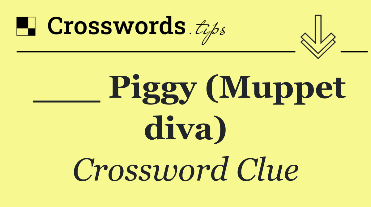 ___ Piggy (Muppet diva)