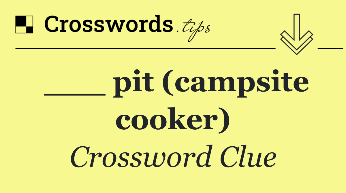 ___ pit (campsite cooker)