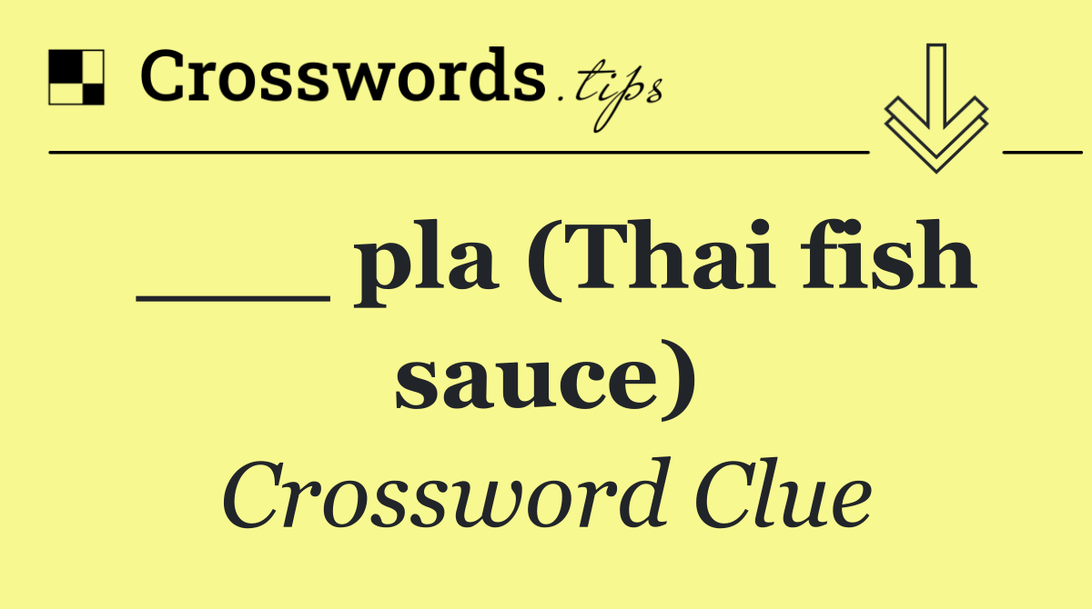 ___ pla (Thai fish sauce)