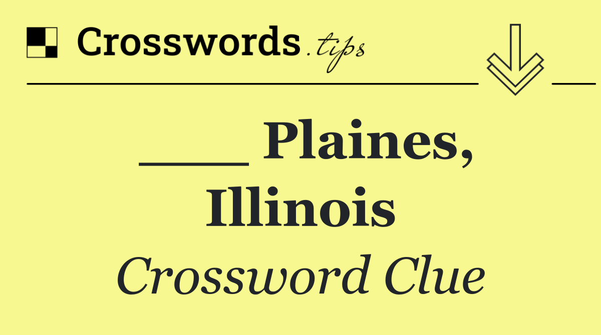 ___ Plaines, Illinois