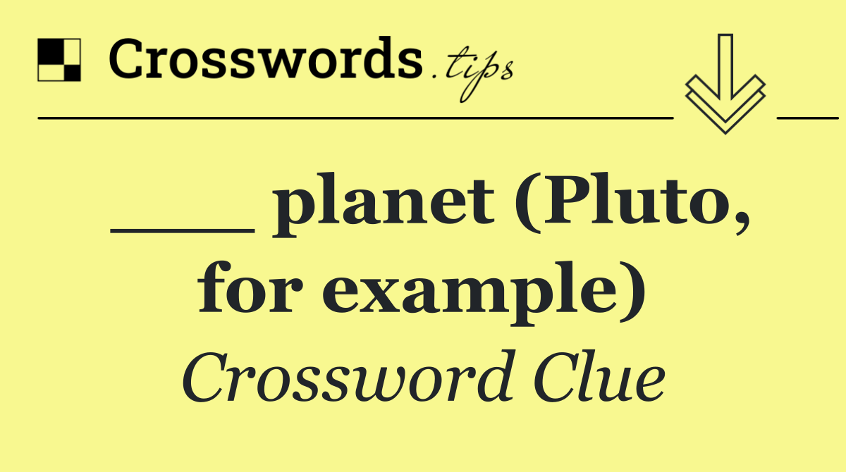 ___ planet (Pluto, for example)