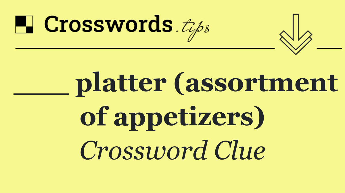 ___ platter (assortment of appetizers)