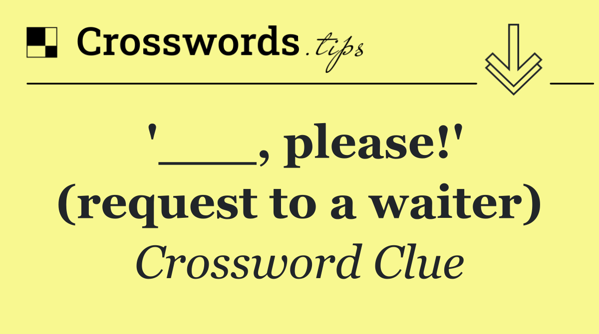 '___, please!' (request to a waiter)
