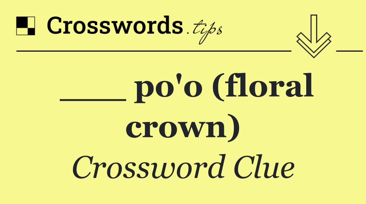 ___ po'o (floral crown)