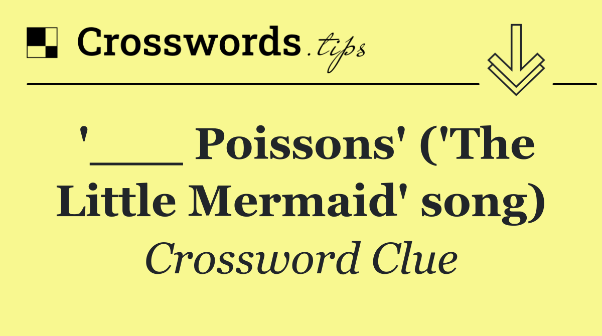 '___ Poissons' ('The Little Mermaid' song)