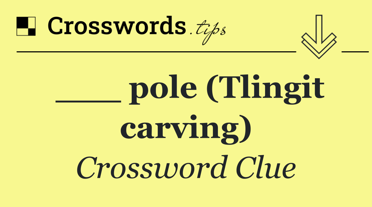 ___ pole (Tlingit carving)