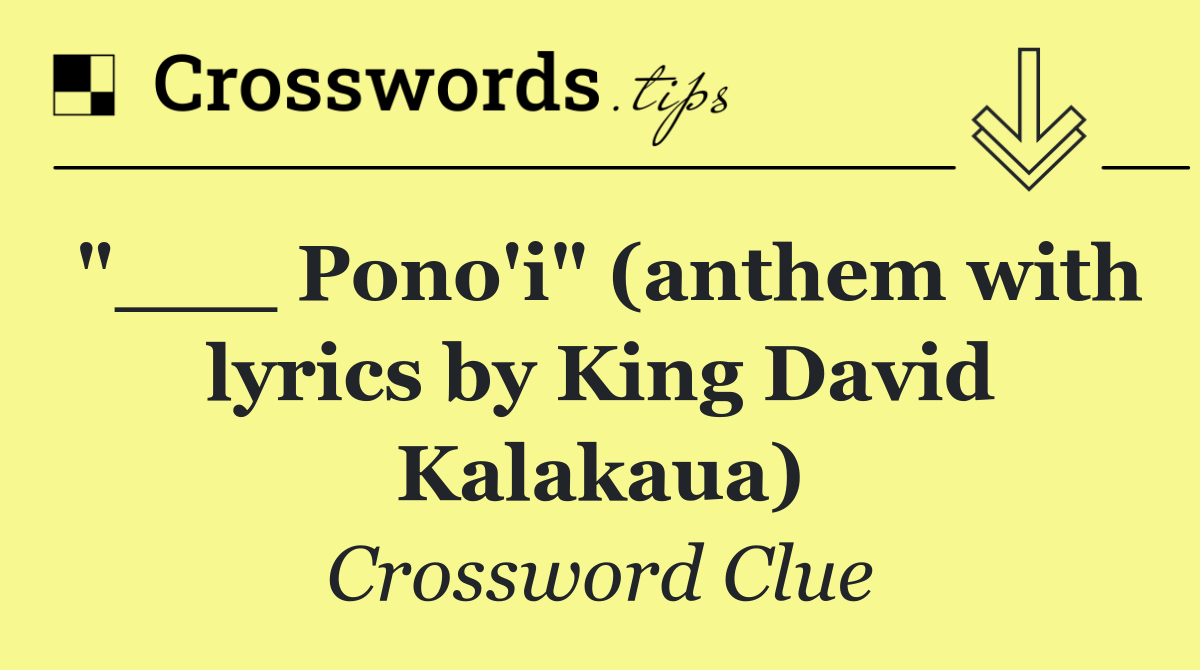 "___ Pono'i" (anthem with lyrics by King David Kalakaua)