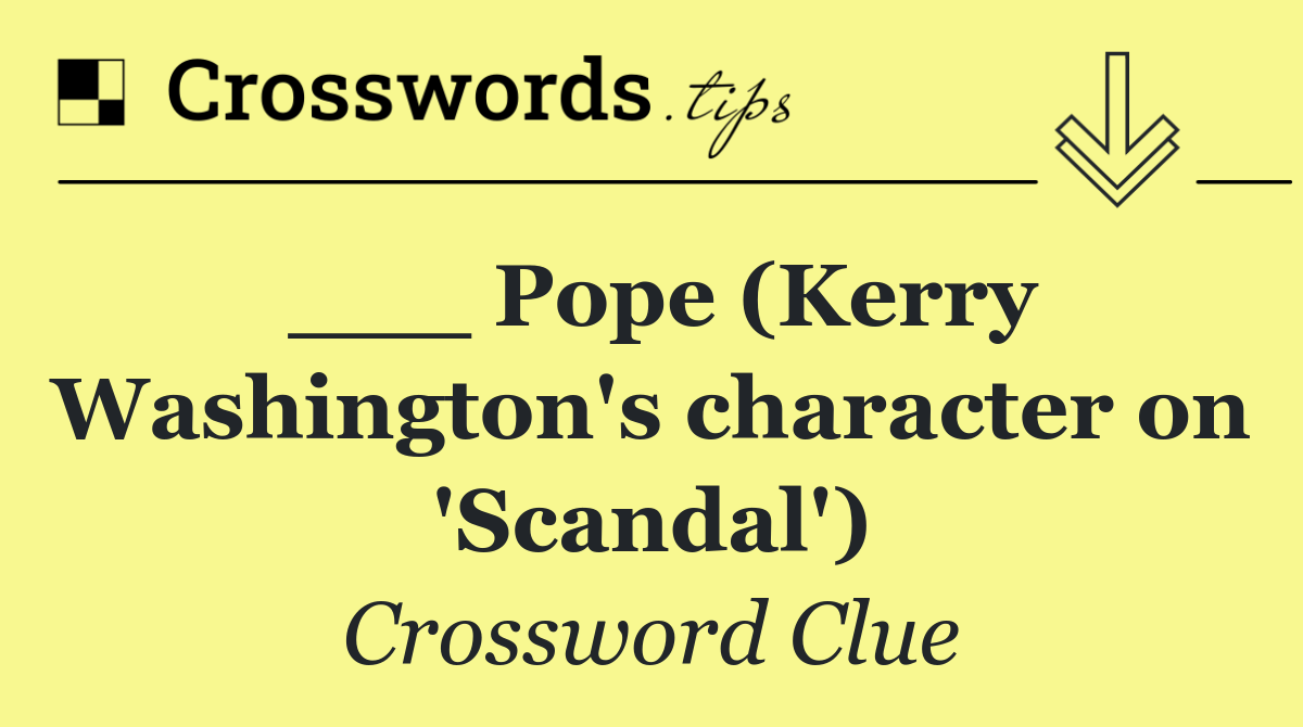 ___ Pope (Kerry Washington's character on 'Scandal')