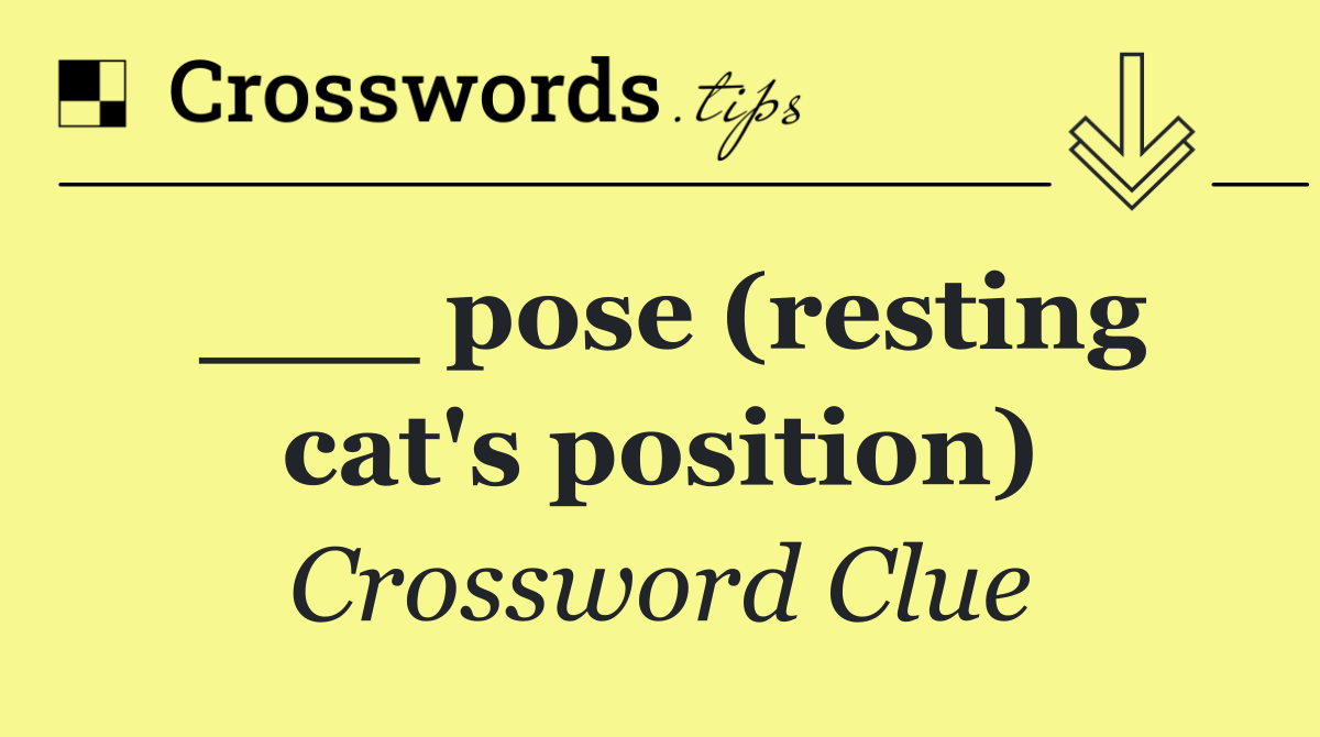 ___ pose (resting cat's position)