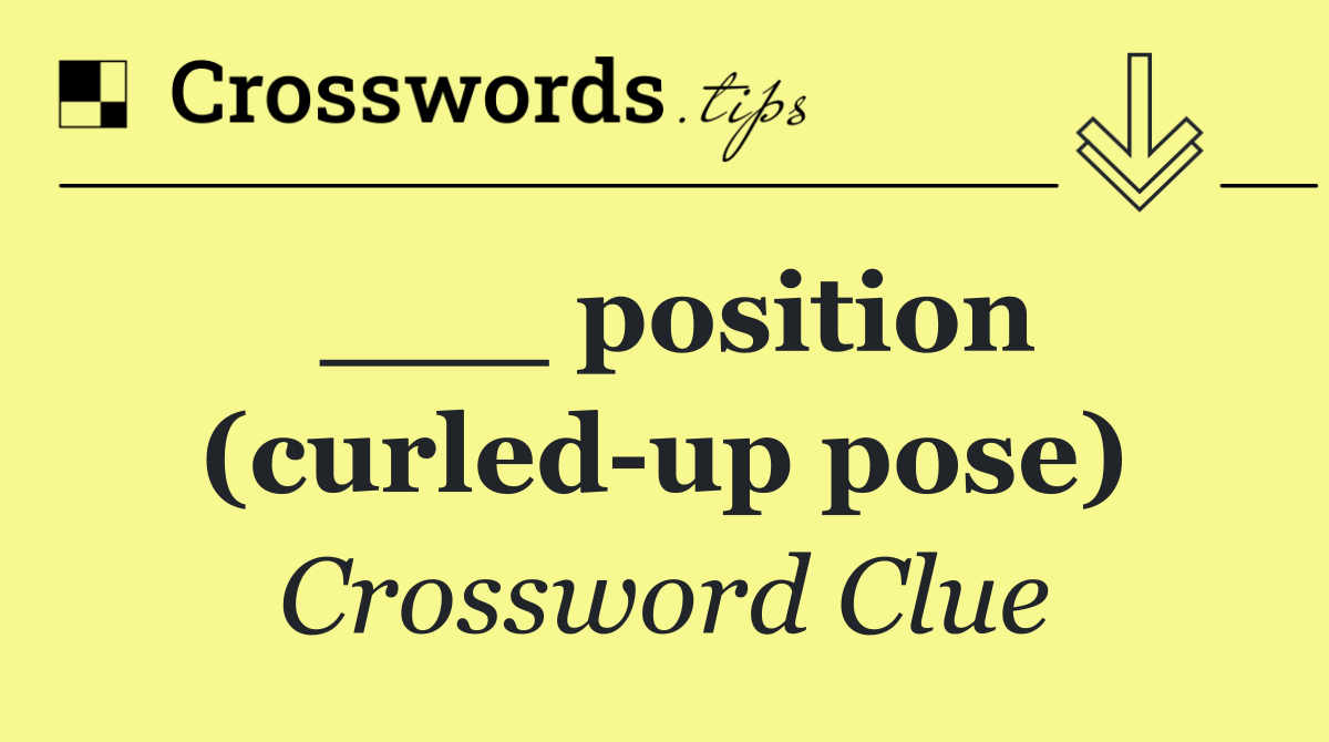 ___ position (curled up pose)