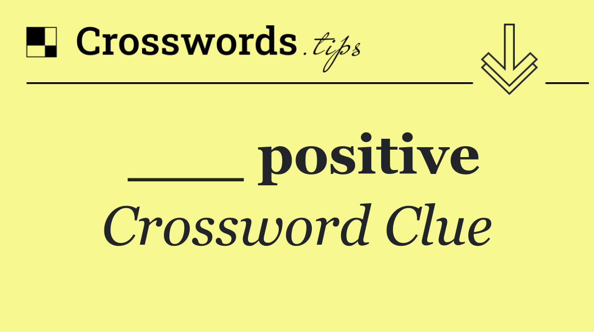___ positive