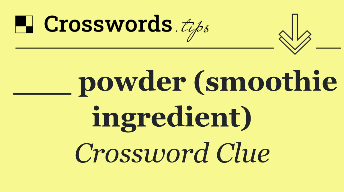 ___ powder (smoothie ingredient)