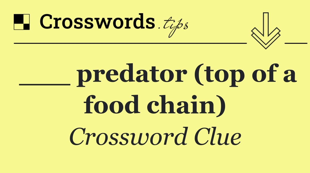 ___ predator (top of a food chain)