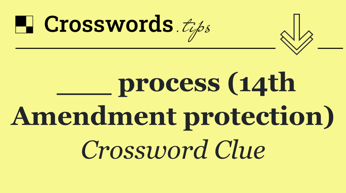 ___ process (14th Amendment protection)