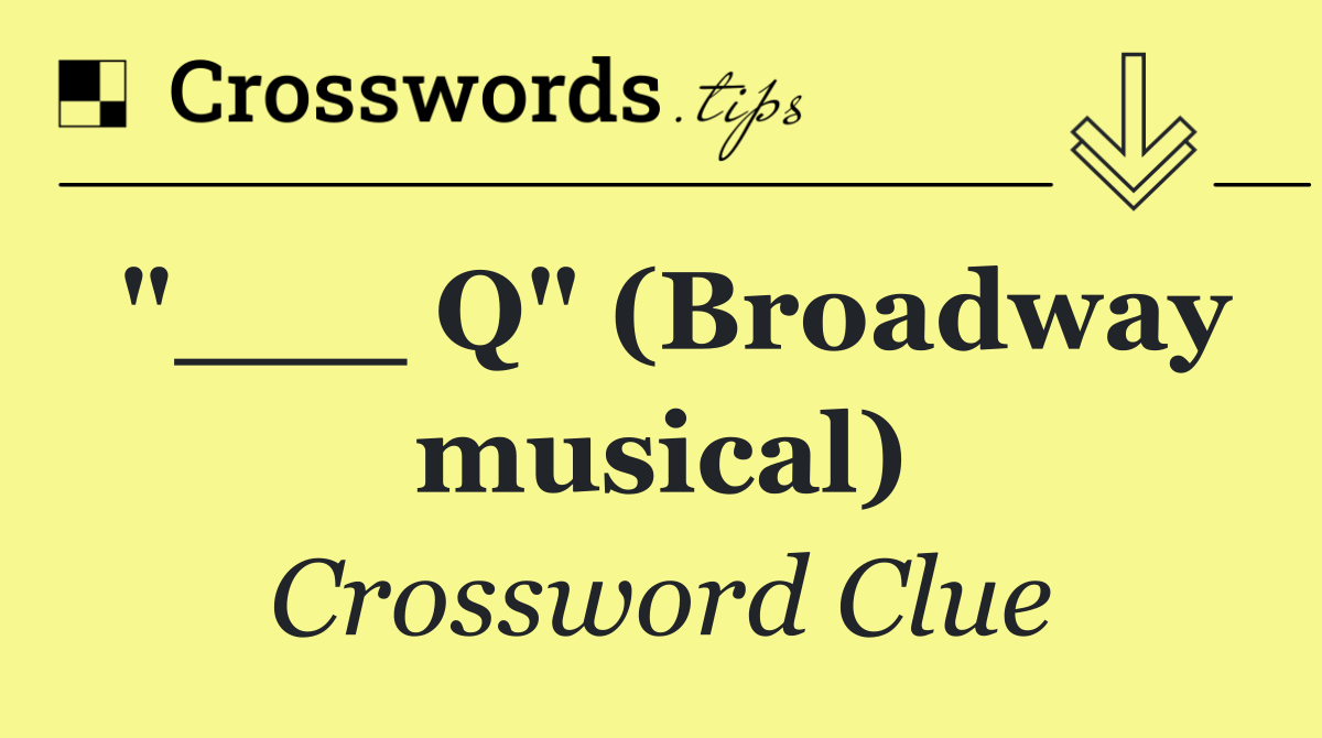 "___ Q" (Broadway musical)