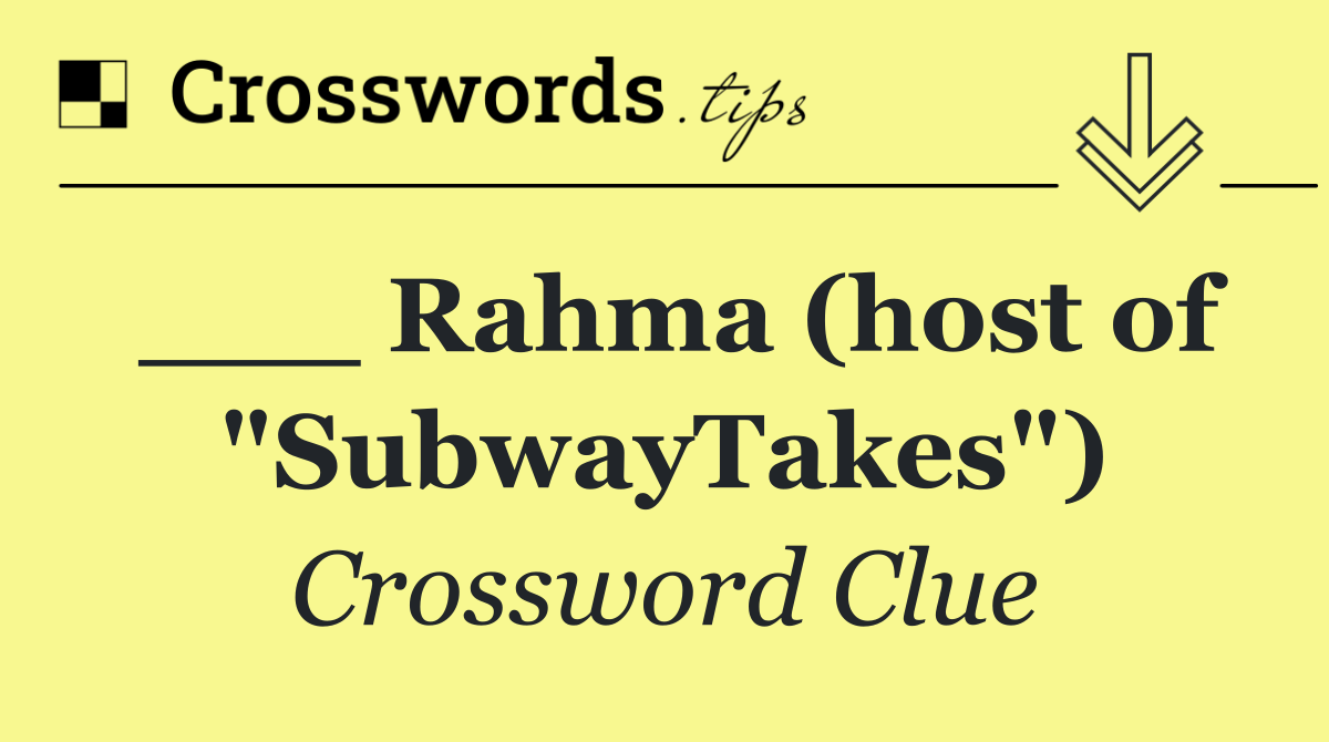 ___ Rahma (host of "SubwayTakes")