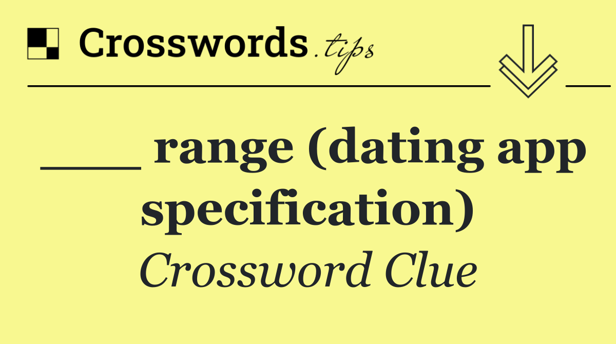 ___ range (dating app specification)