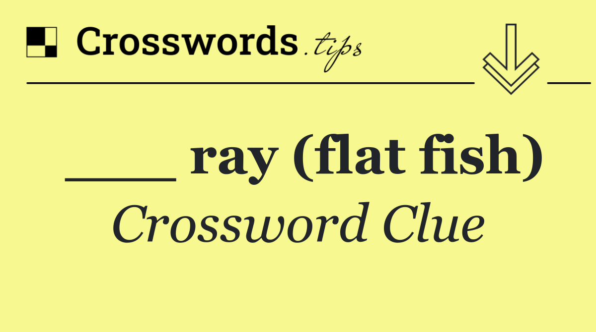 ___ ray (flat fish)