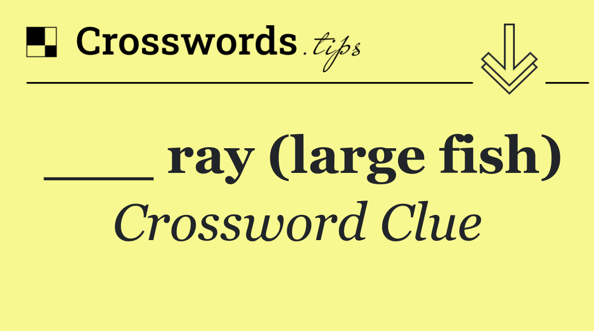 ___ ray (large fish)