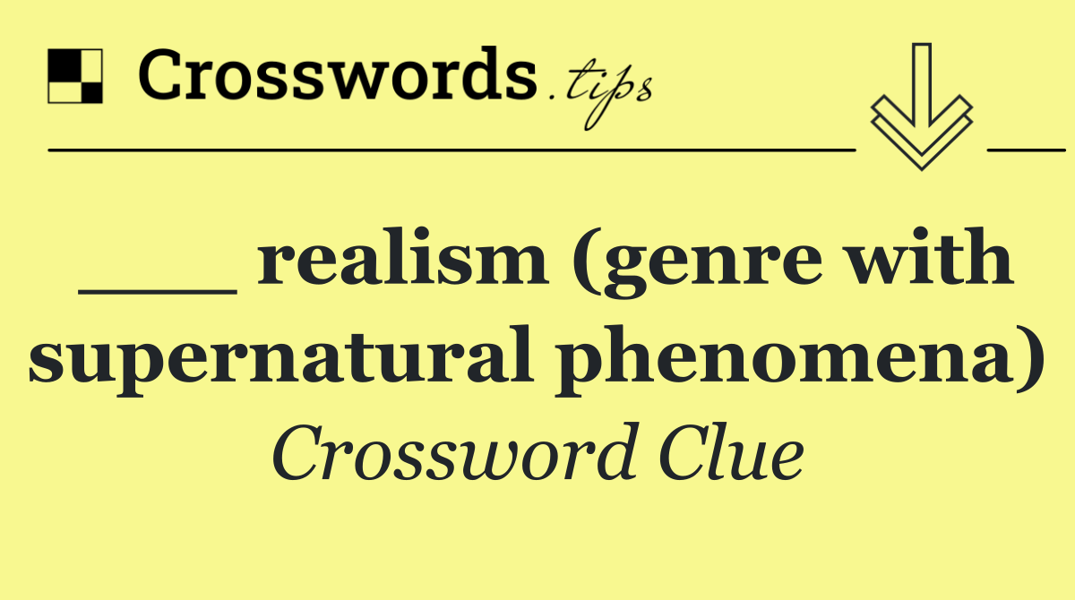 ___ realism (genre with supernatural phenomena)