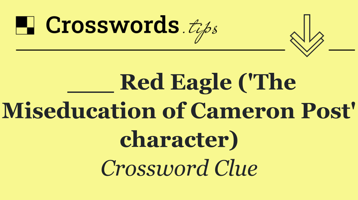 ___ Red Eagle ('The Miseducation of Cameron Post' character)