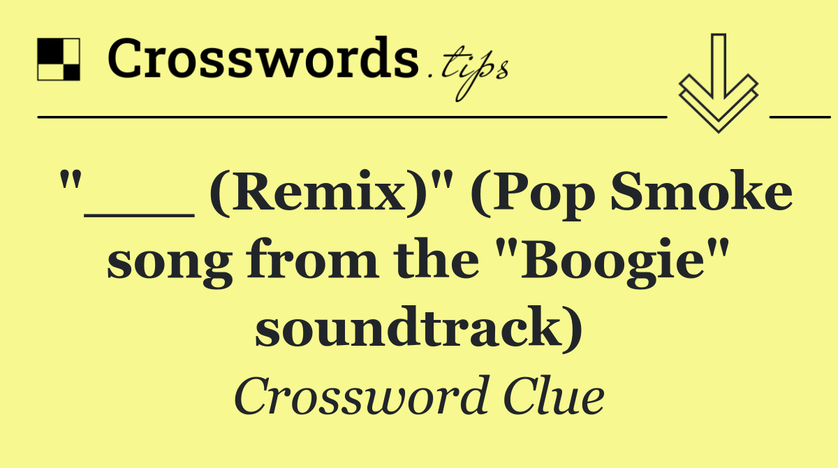"___ (Remix)" (Pop Smoke song from the "Boogie" soundtrack)