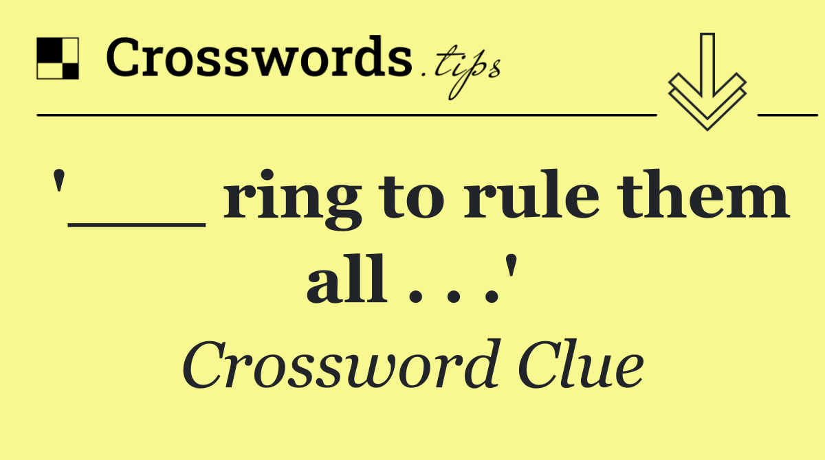 '___ ring to rule them all . . .'