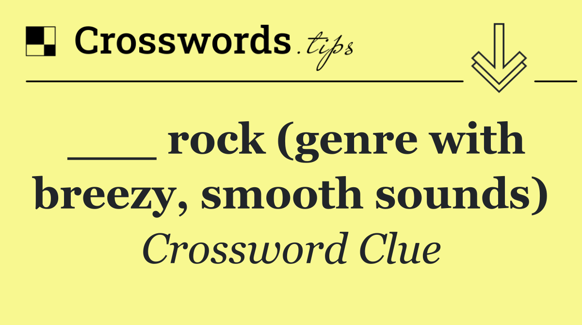 ___ rock (genre with breezy, smooth sounds)