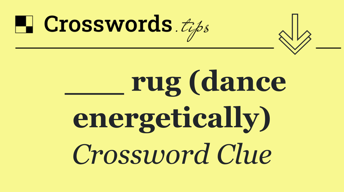 ___ rug (dance energetically)