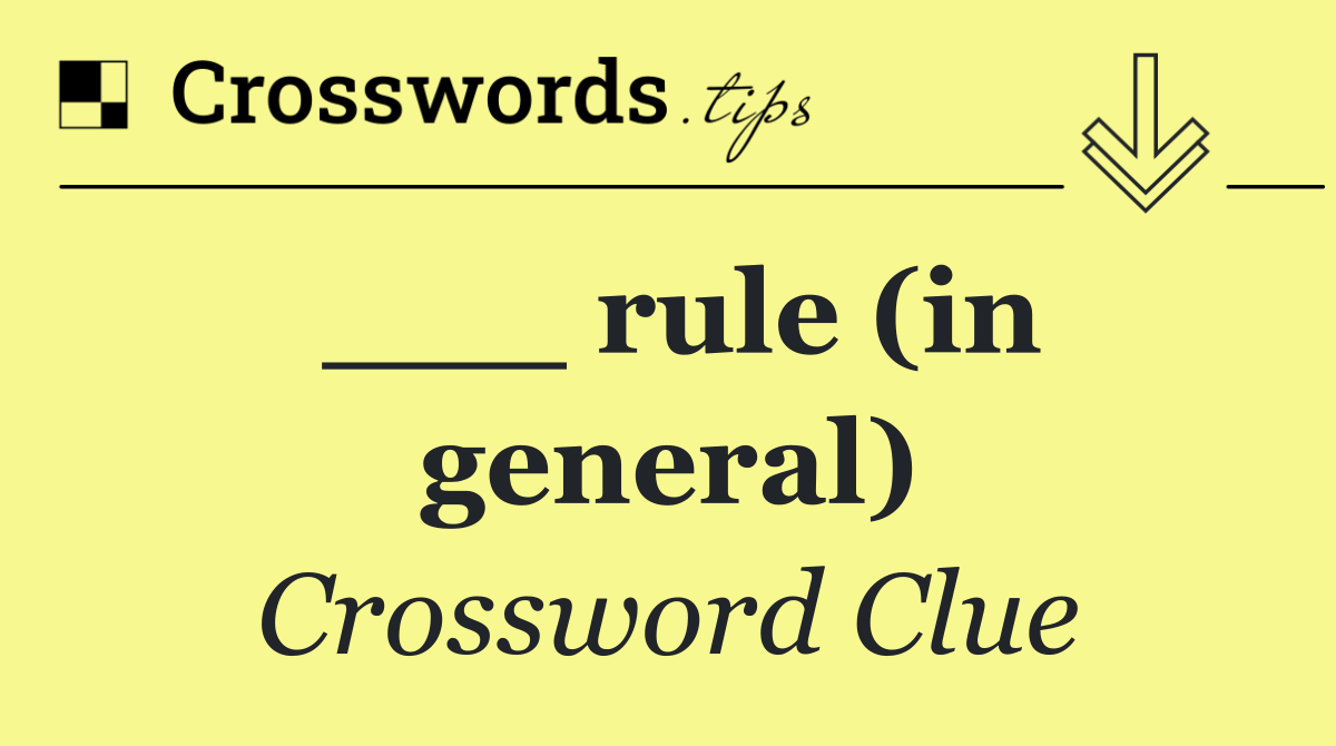 ___ rule (in general)