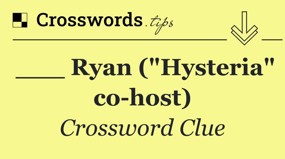___ Ryan ("Hysteria" co host)