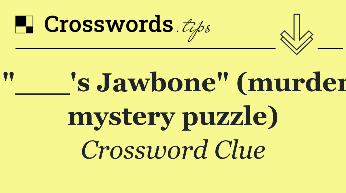 "___'s Jawbone" (murder mystery puzzle)