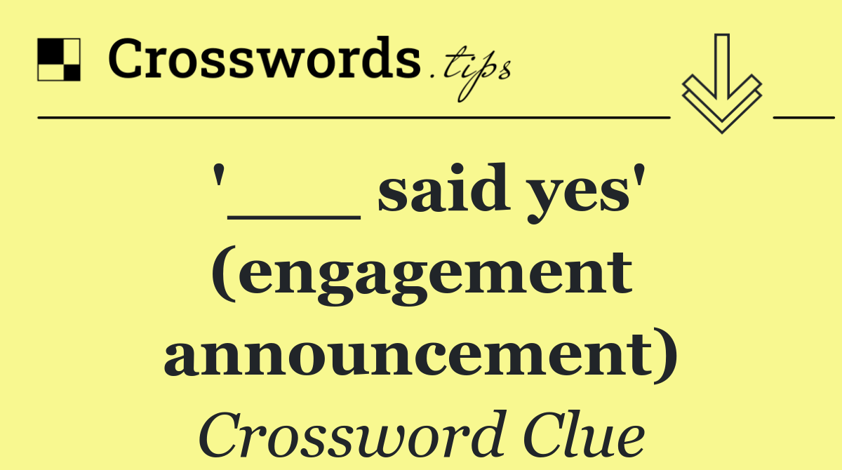 '___ said yes' (engagement announcement)