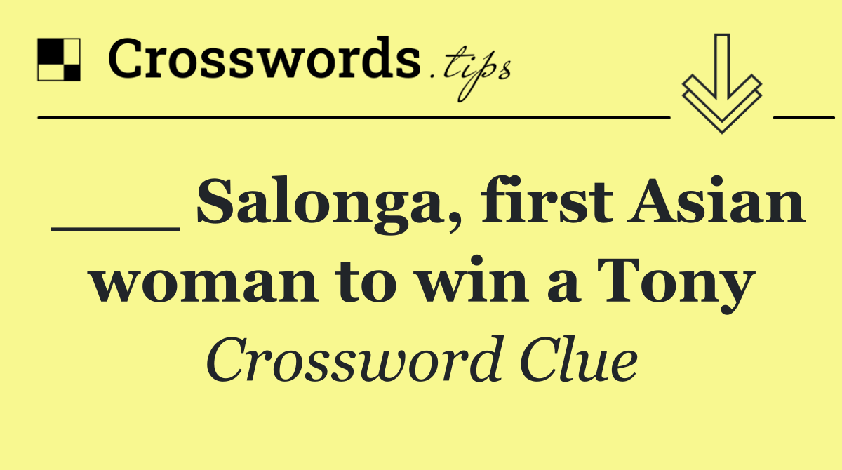 ___ Salonga, first Asian woman to win a Tony