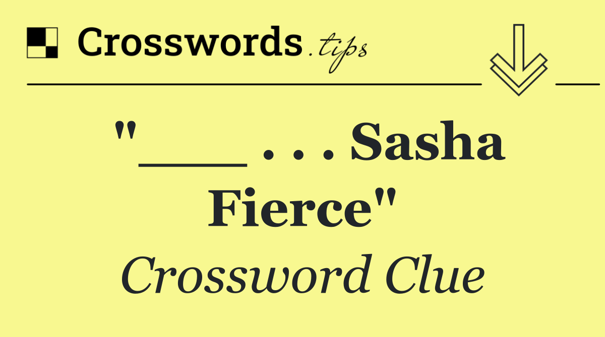 "___ . . . Sasha Fierce"