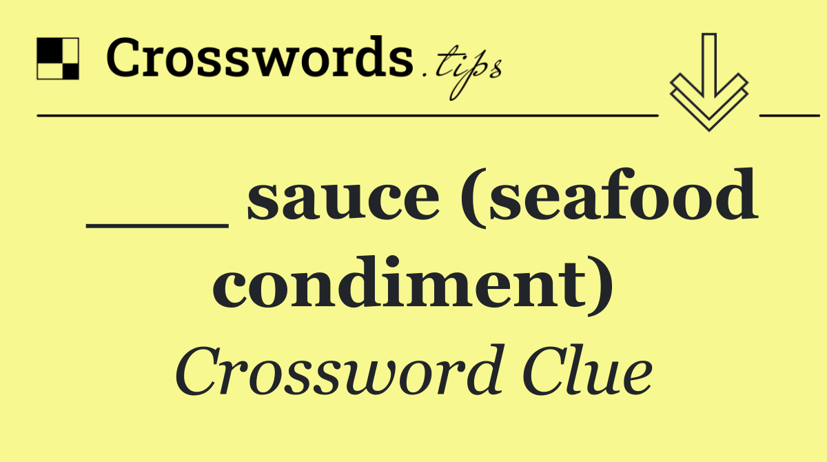 ___ sauce (seafood condiment)