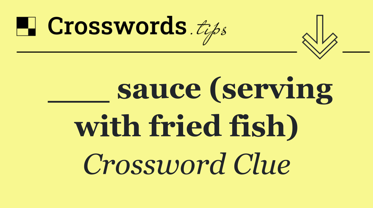 ___ sauce (serving with fried fish)