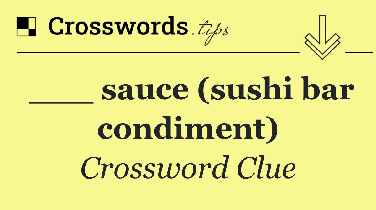 ___ sauce (sushi bar condiment)