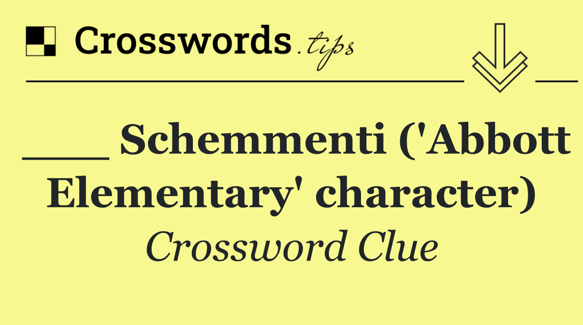 ___ Schemmenti ('Abbott Elementary' character)