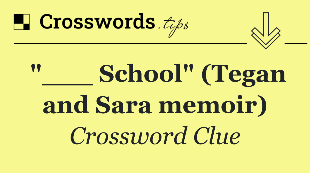 "___ School" (Tegan and Sara memoir)
