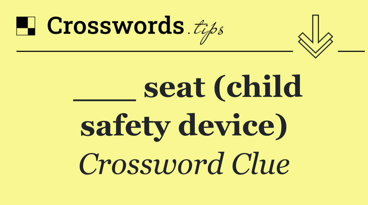 ___ seat (child safety device)