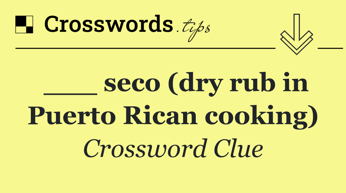 ___ seco (dry rub in Puerto Rican cooking)
