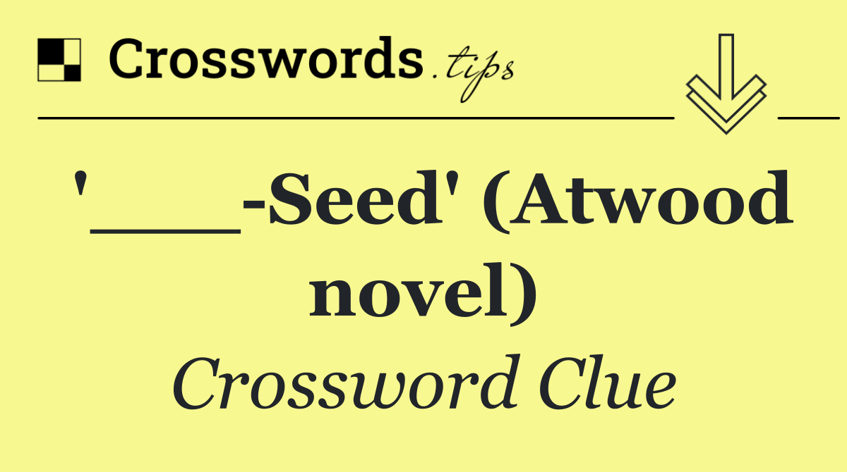 '___ Seed' (Atwood novel)