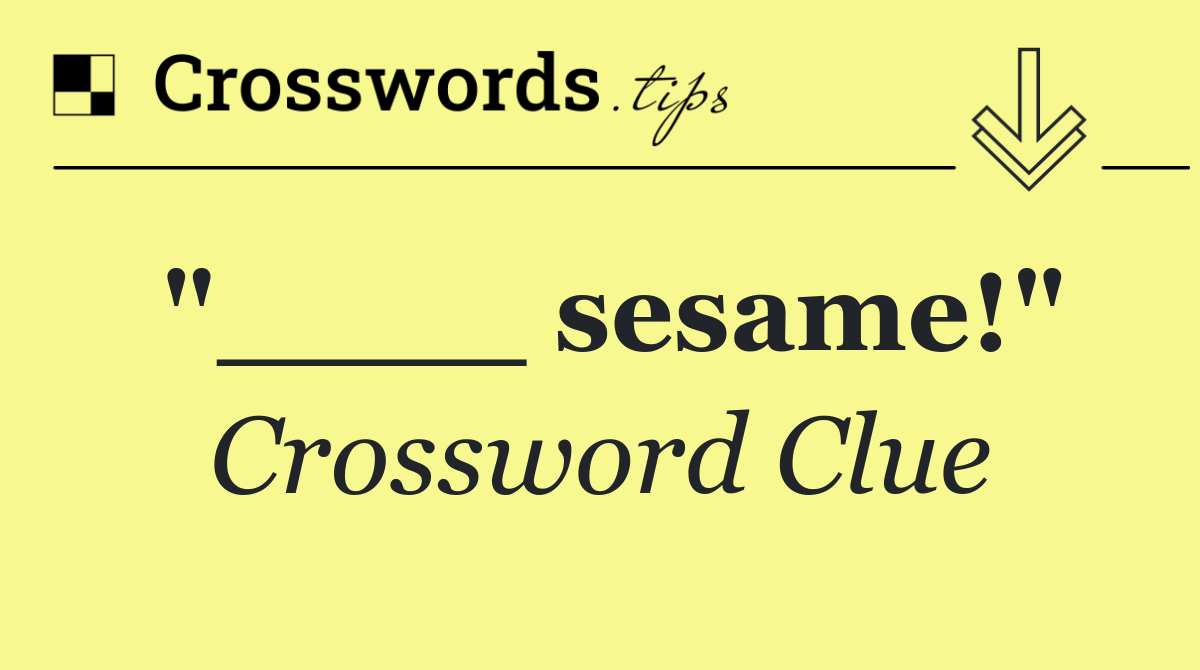 "____ sesame!"