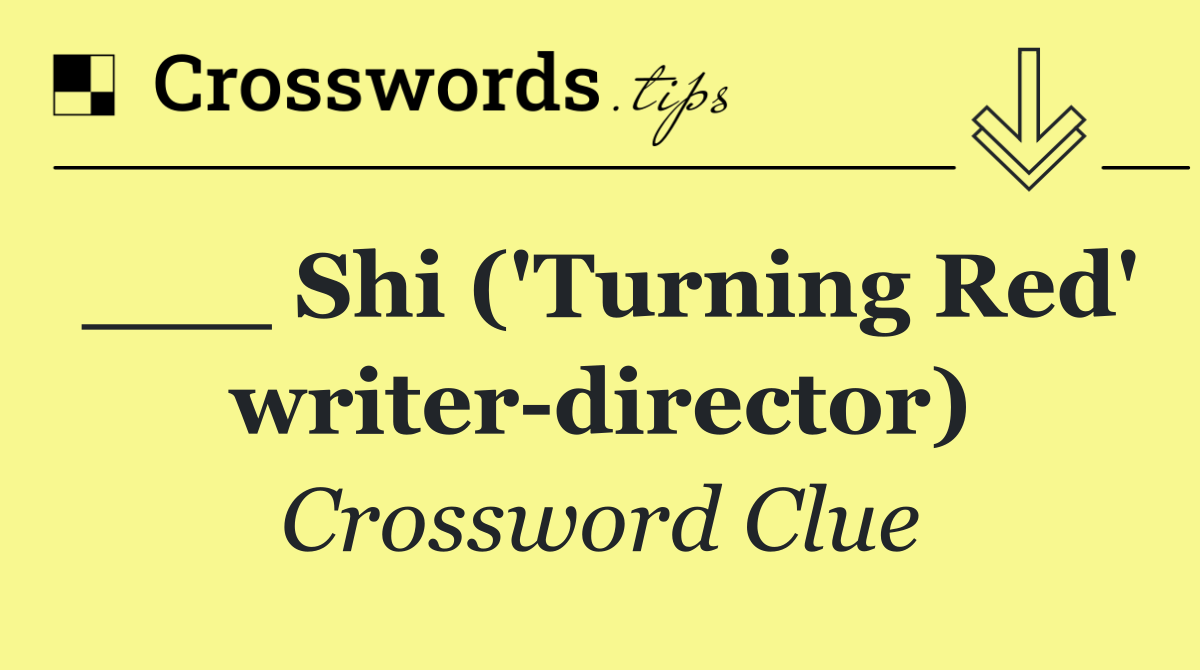 ___ Shi ('Turning Red' writer director)
