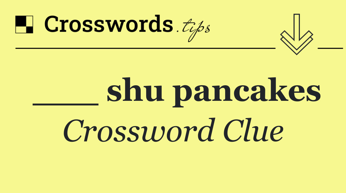 ___ shu pancakes