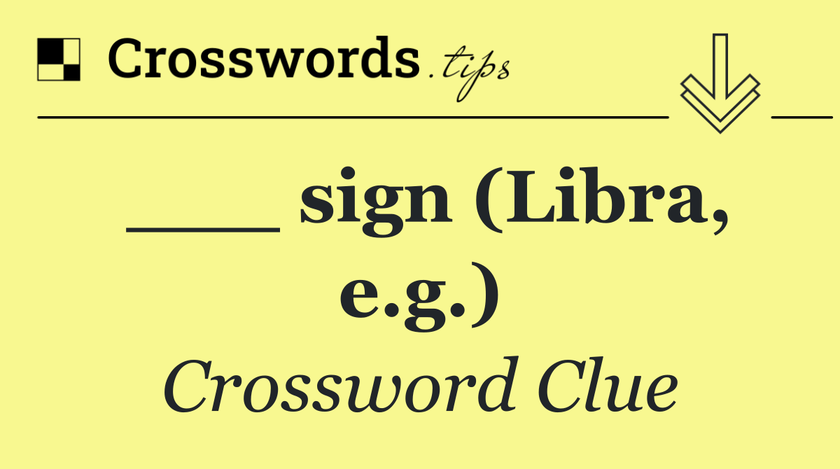 ___ sign (Libra, e.g.)