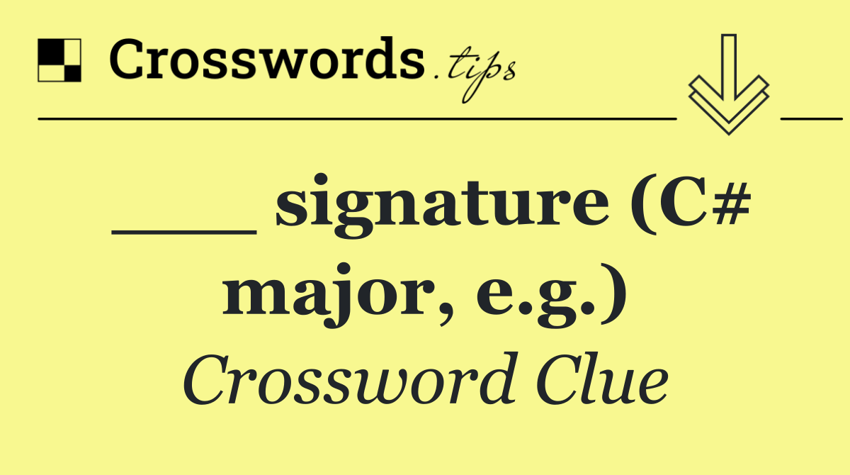 ___ signature (C# major, e.g.)